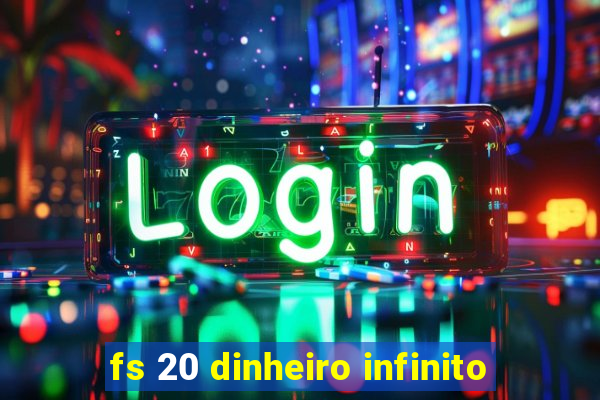 fs 20 dinheiro infinito